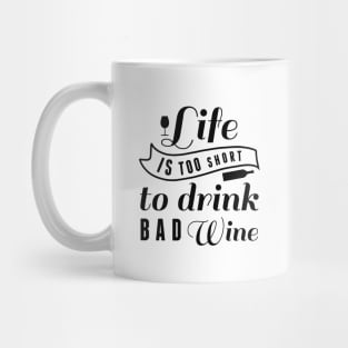 Life Is Too Short To Drink Bad Wine Mug